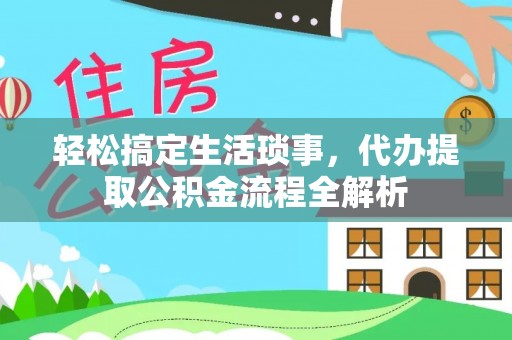 珠晖轻松搞定生活琐事，代办提取公积金流程全解析