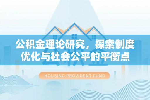 珠晖公积金理论研究，探索制度优化与社会公平的平衡点