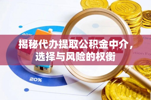 珠晖揭秘代办提取公积金中介，选择与风险的权衡