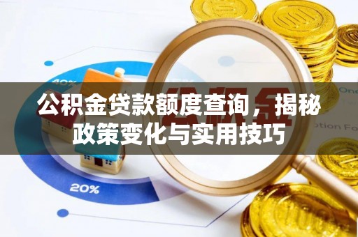 珠晖公积金贷款额度查询，揭秘政策变化与实用技巧