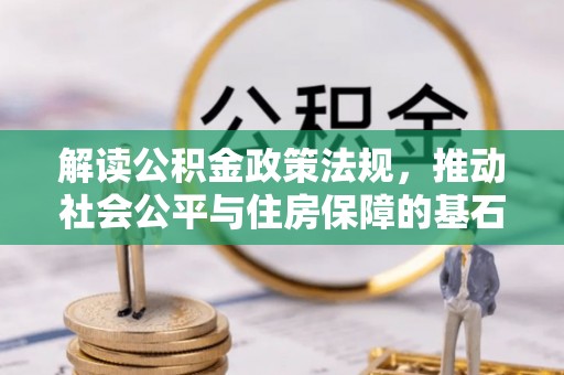 珠晖解读公积金政策法规，推动社会公平与住房保障的基石