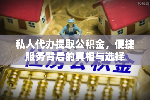 珠晖私人代办提取公积金，便捷服务背后的真相与选择