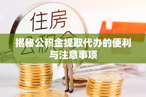 珠晖揭秘公积金提取代办的便利与注意事项