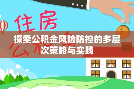 珠晖探索公积金风险防控的多层次策略与实践