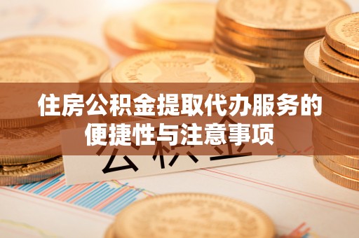珠晖住房公积金提取代办服务的便捷性与注意事项