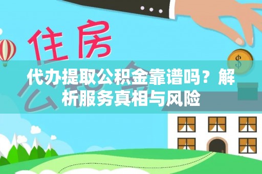 珠晖代办提取公积金靠谱吗？解析服务真相与风险
