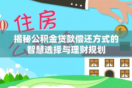 珠晖揭秘公积金贷款偿还方式的智慧选择与理财规划