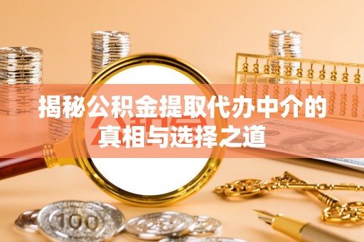 珠晖揭秘公积金提取代办中介的真相与选择之道