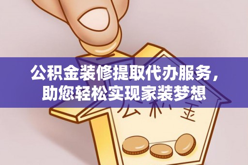 珠晖公积金装修提取代办服务，助您轻松实现家装梦想