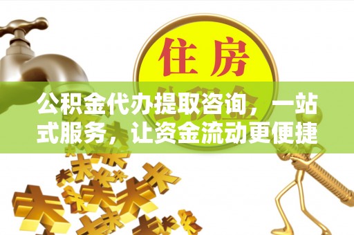 珠晖公积金代办提取咨询，一站式服务，让资金流动更便捷