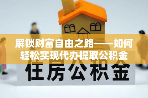 珠晖解锁财富自由之路——如何轻松实现代办提取公积金