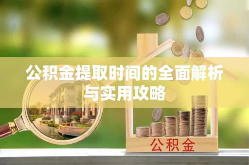珠晖公积金提取时间的全面解析与实用攻略