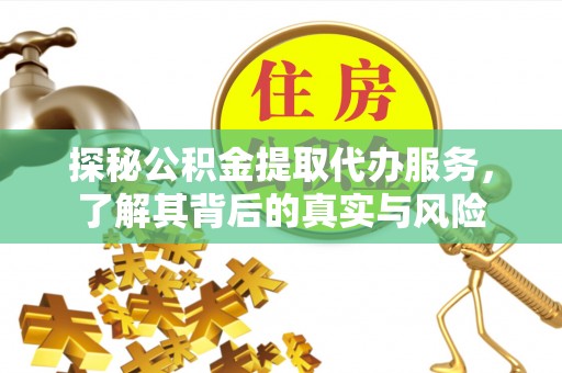 珠晖探秘公积金提取代办服务，了解其背后的真实与风险