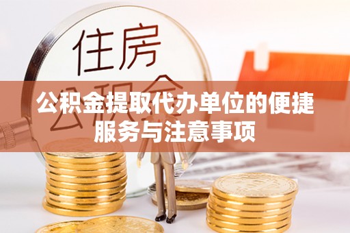 珠晖公积金提取代办单位的便捷服务与注意事项