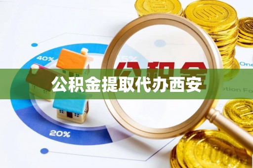 珠晖公积金提取代办西安