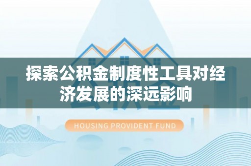 珠晖探索公积金制度性工具对经济发展的深远影响