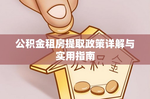 珠晖公积金租房提取政策详解与实用指南