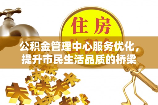 珠晖公积金管理中心服务优化，提升市民生活品质的桥梁