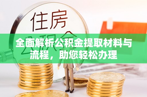珠晖全面解析公积金提取材料与流程，助您轻松办理