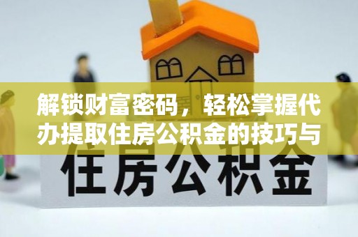 珠晖解锁财富密码，轻松掌握代办提取住房公积金的技巧与策略