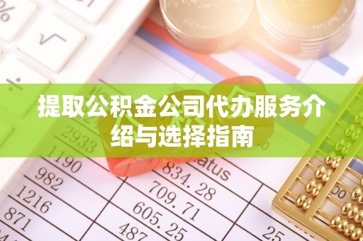 珠晖提取公积金公司代办服务介绍与选择指南