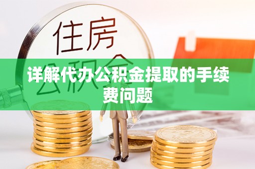 珠晖详解代办公积金提取的手续费问题