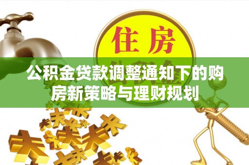 珠晖公积金贷款调整通知下的购房新策略与理财规划