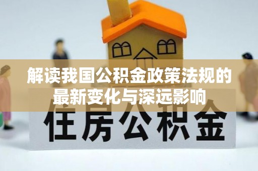 珠晖解读我国公积金政策法规的最新变化与深远影响