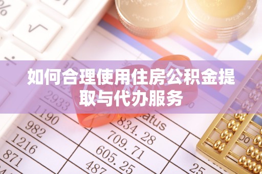 珠晖如何合理使用住房公积金提取与代办服务