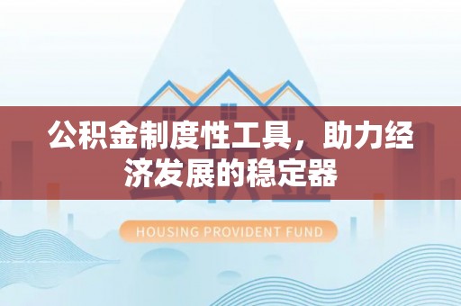 珠晖公积金制度性工具，助力经济发展的稳定器