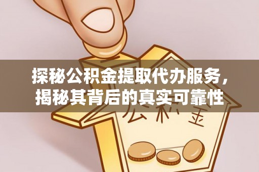 珠晖探秘公积金提取代办服务，揭秘其背后的真实可靠性
