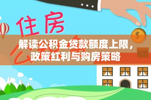 珠晖解读公积金贷款额度上限，政策红利与购房策略
