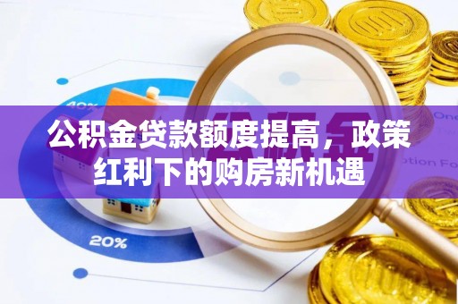 珠晖公积金贷款额度提高，政策红利下的购房新机遇
