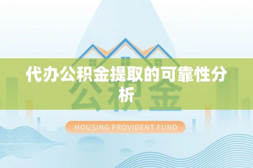 珠晖代办公积金提取的可靠性分析