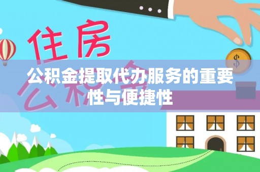 珠晖公积金提取代办服务的重要性与便捷性