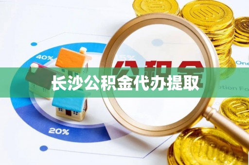 珠晖长沙公积金代办提取