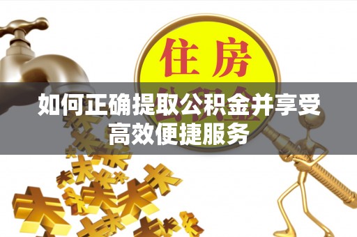 珠晖如何正确提取公积金并享受高效便捷服务