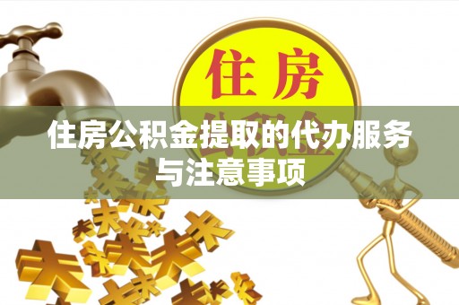 珠晖住房公积金提取的代办服务与注意事项