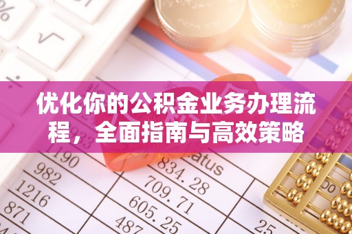 珠晖优化你的公积金业务办理流程，全面指南与高效策略