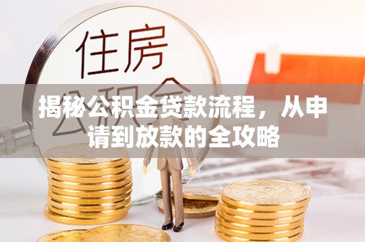 珠晖揭秘公积金贷款流程，从申请到放款的全攻略