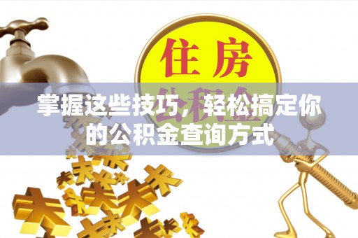 珠晖掌握这些技巧，轻松搞定你的公积金查询方式