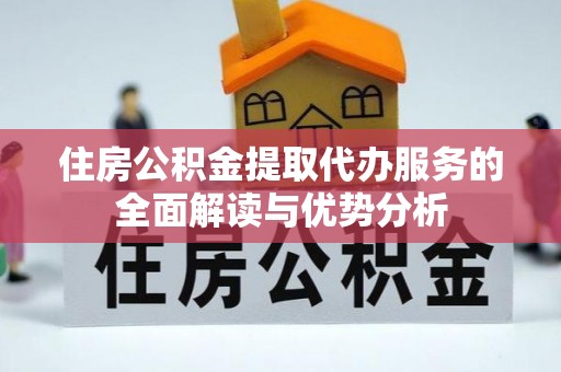 珠晖住房公积金提取代办服务的全面解读与优势分析