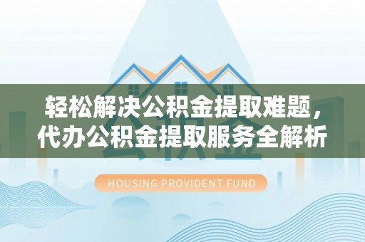 珠晖轻松解决公积金提取难题，代办公积金提取服务全解析