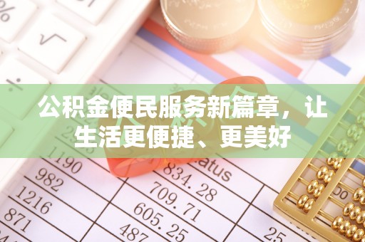 珠晖公积金便民服务新篇章，让生活更便捷、更美好