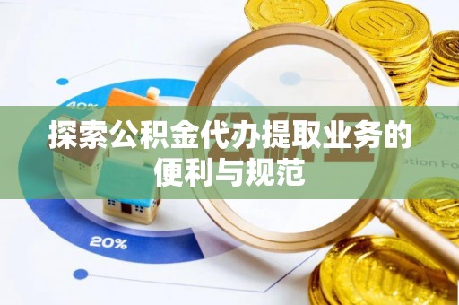 珠晖探索公积金代办提取业务的便利与规范