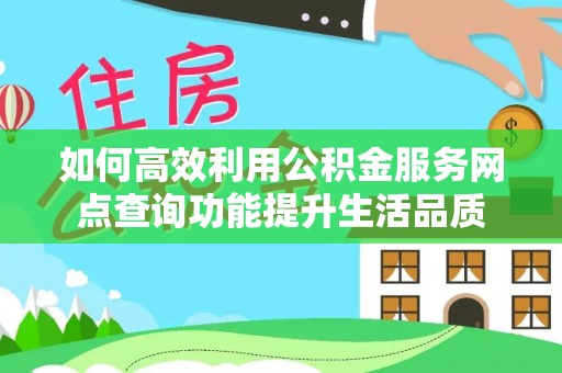 珠晖如何高效利用公积金服务网点查询功能提升生活品质