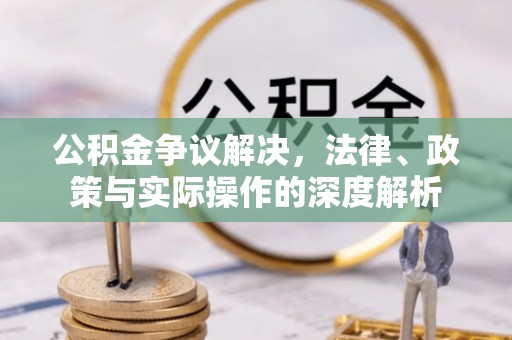 珠晖公积金争议解决，法律、政策与实际操作的深度解析