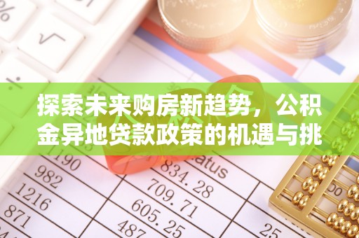 珠晖探索未来购房新趋势，公积金异地贷款政策的机遇与挑战